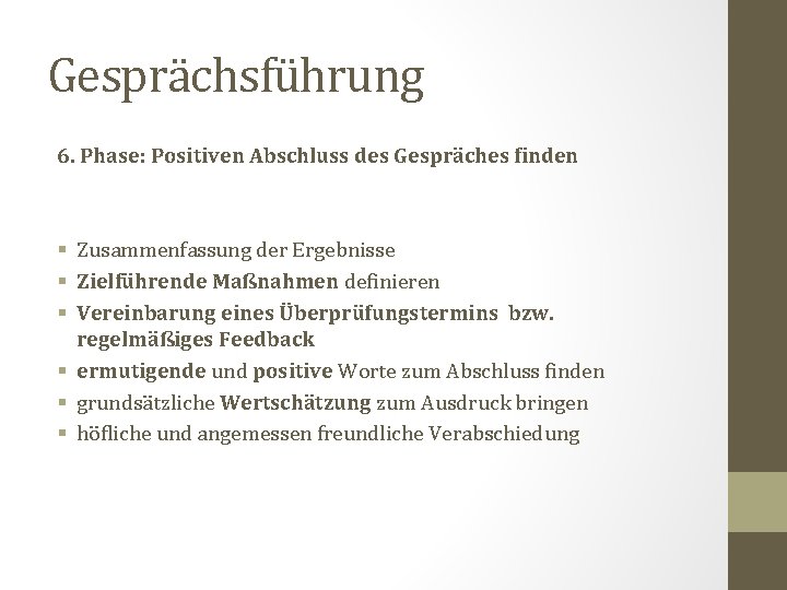 Gesprächsführung 6. Phase: Positiven Abschluss des Gespräches finden § Zusammenfassung der Ergebnisse § Zielführende