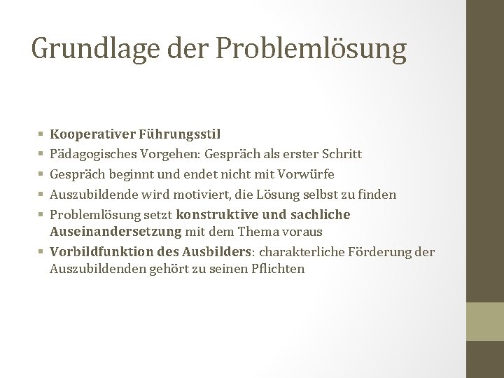 Grundlage der Problemlösung Kooperativer Führungsstil Pädagogisches Vorgehen: Gespräch als erster Schritt Gespräch beginnt und