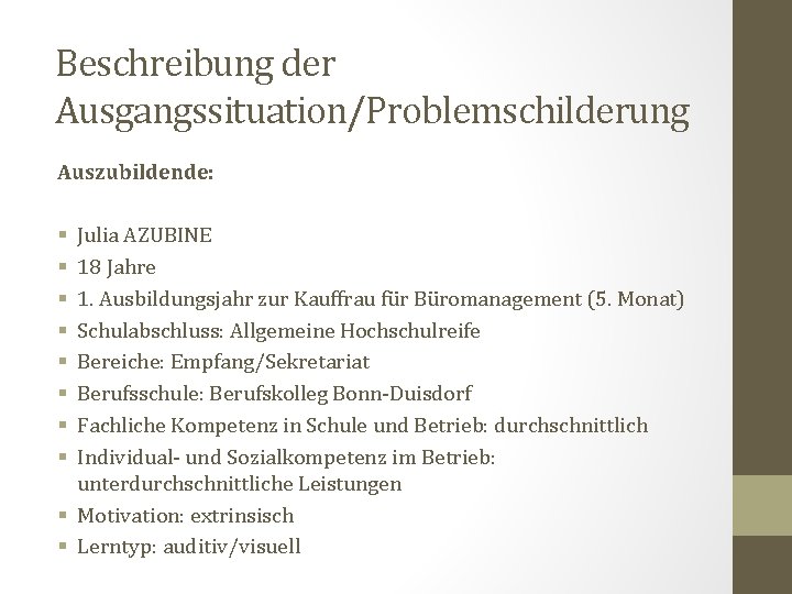 Beschreibung der Ausgangssituation/Problemschilderung Auszubildende: Julia AZUBINE 18 Jahre 1. Ausbildungsjahr zur Kauffrau für Büromanagement