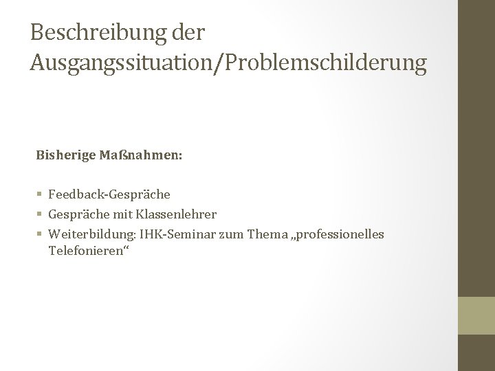 Beschreibung der Ausgangssituation/Problemschilderung Bisherige Maßnahmen: § Feedback-Gespräche § Gespräche mit Klassenlehrer § Weiterbildung: IHK-Seminar