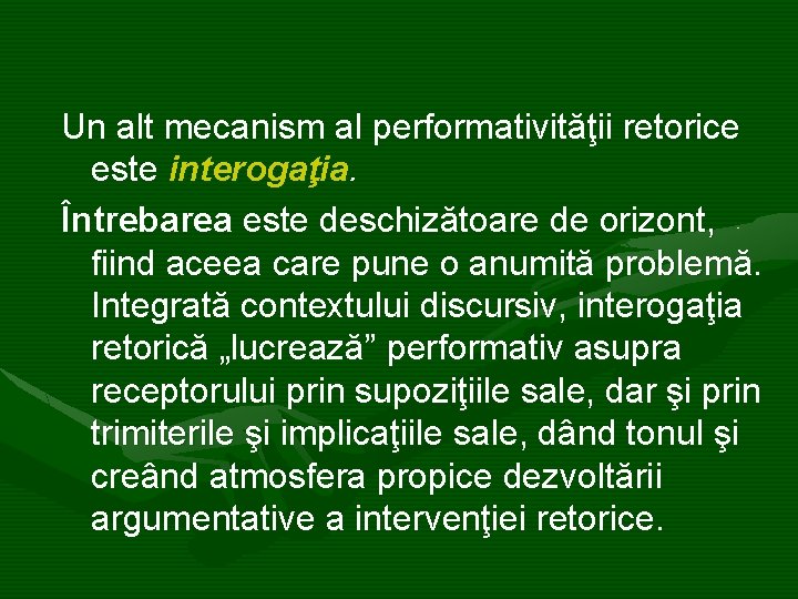 Un alt mecanism al performativităţii retorice este interogaţia. Întrebarea este deschizătoare de orizont, fiind