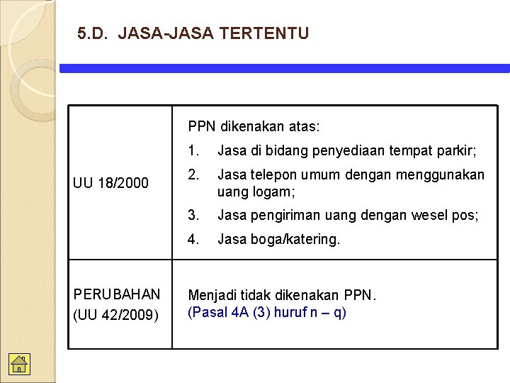 5. D. JASA-JASA TERTENTU PPN dikenakan atas: UU 18/2000 PERUBAHAN (UU 42/2009) 1. Jasa