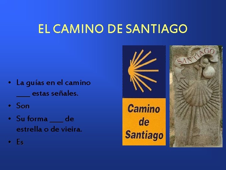 EL CAMINO DE SANTIAGO • La guías en el camino ____ estas señales. •