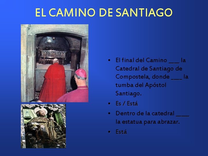 EL CAMINO DE SANTIAGO • El final del Camino ____ la Catedral de Santiago
