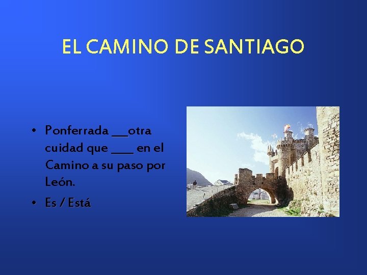 EL CAMINO DE SANTIAGO • Ponferrada ___otra ___ cuidad que ____ en el Camino