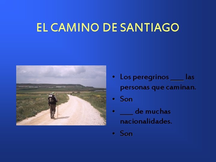 EL CAMINO DE SANTIAGO • Los peregrinos ____ las personas que caminan. • Son