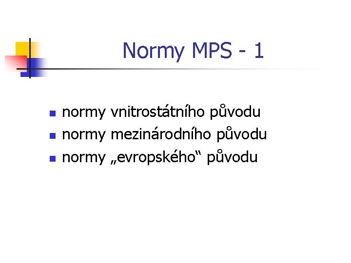 Normy MPS - 1 n normy vnitrostátního původu normy mezinárodního původu normy „evropského“ původu