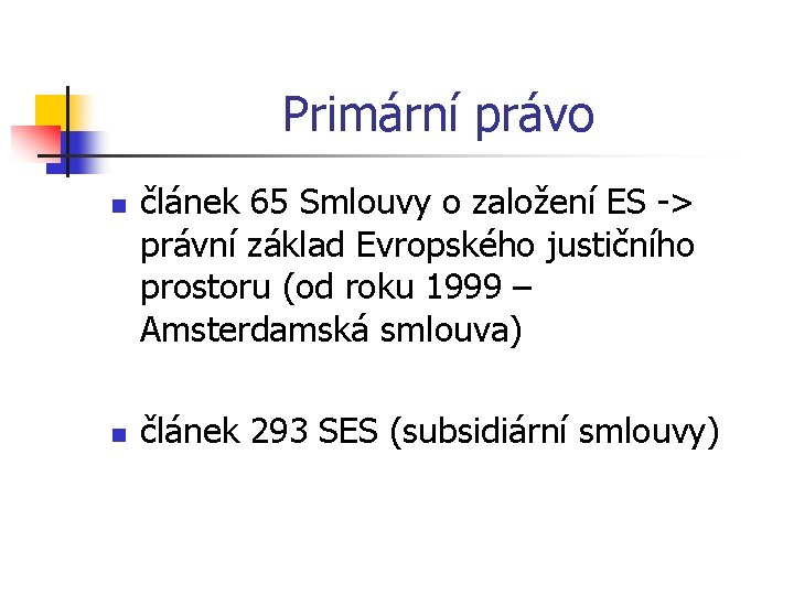 Primární právo n n článek 65 Smlouvy o založení ES -> právní základ Evropského