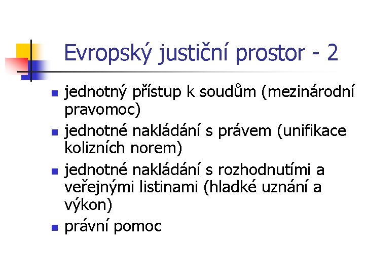 Evropský justiční prostor - 2 n n jednotný přístup k soudům (mezinárodní pravomoc) jednotné