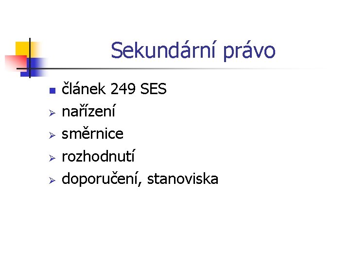 Sekundární právo n Ø Ø článek 249 SES nařízení směrnice rozhodnutí doporučení, stanoviska 