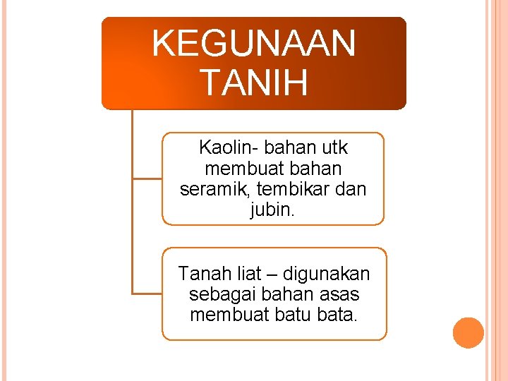 KEGUNAAN TANIH Kaolin- bahan utk membuat bahan seramik, tembikar dan jubin. Tanah liat –