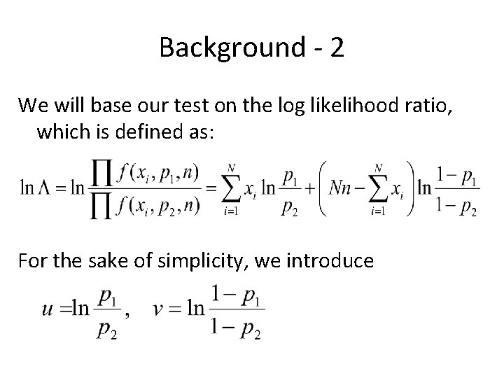 Background - 2 We will base our test on the log likelihood ratio, which