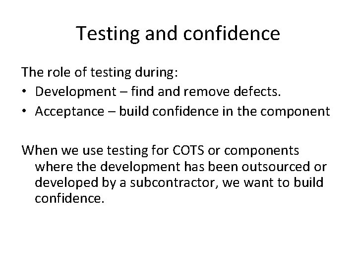 Testing and confidence The role of testing during: • Development – find and remove