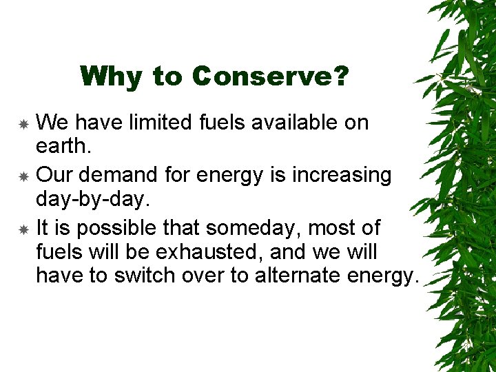 Why to Conserve? We have limited fuels available on earth. Our demand for energy