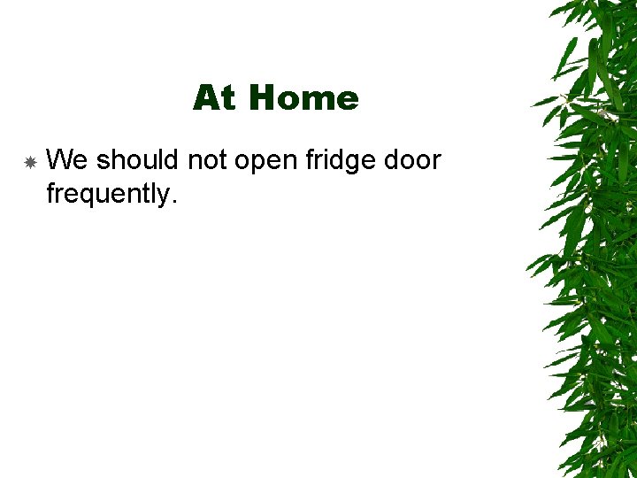 At Home We should not open fridge door frequently. 