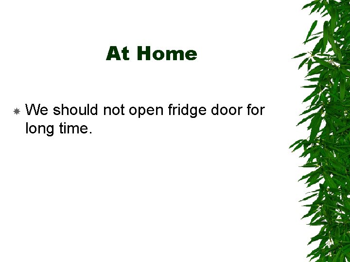 At Home We should not open fridge door for long time. 