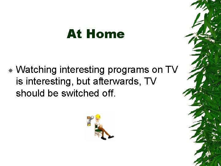 At Home Watching interesting programs on TV is interesting, but afterwards, TV should be