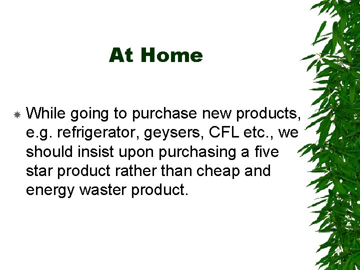 At Home While going to purchase new products, e. g. refrigerator, geysers, CFL etc.