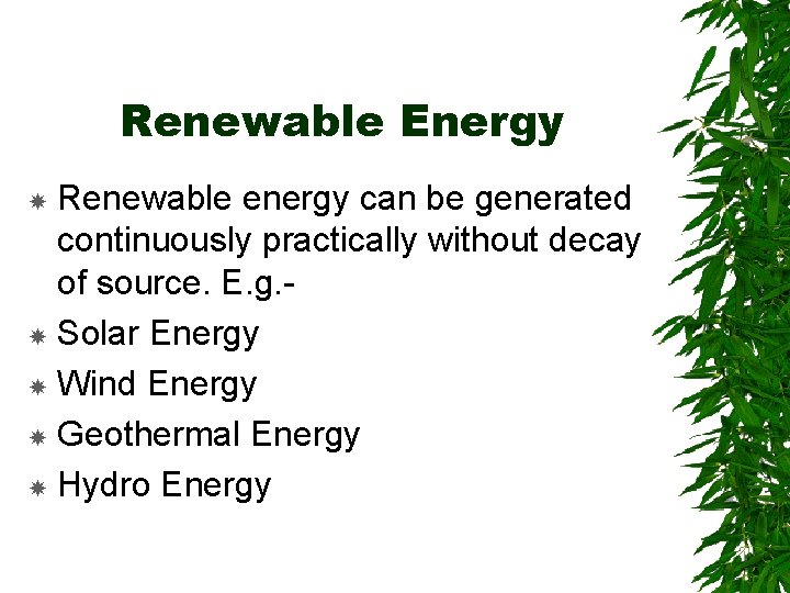 Renewable Energy Renewable energy can be generated continuously practically without decay of source. E.