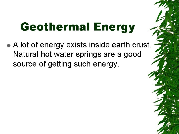 Geothermal Energy A lot of energy exists inside earth crust. Natural hot water springs