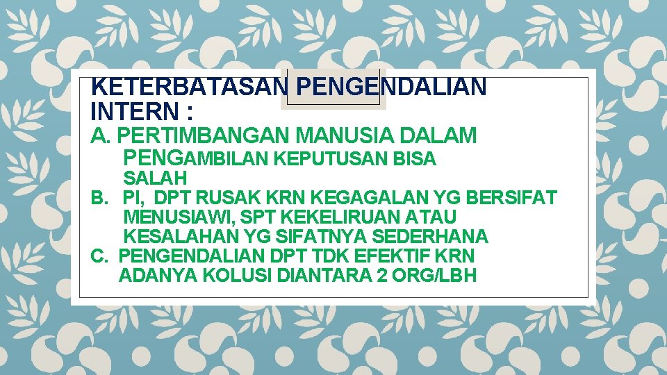 KETERBATASAN PENGENDALIAN INTERN : A. PERTIMBANGAN MANUSIA DALAM PENGAMBILAN KEPUTUSAN BISA SALAH B. PI,