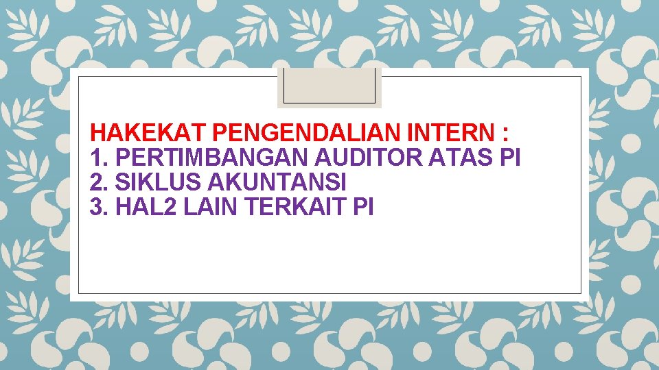 HAKEKAT PENGENDALIAN INTERN : 1. PERTIMBANGAN AUDITOR ATAS PI 2. SIKLUS AKUNTANSI 3. HAL