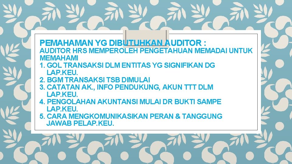 PEMAHAMAN YG DIBUTUHKAN AUDITOR : AUDITOR HRS MEMPEROLEH PENGETAHUAN MEMADAI UNTUK MEMAHAMI 1. GOL