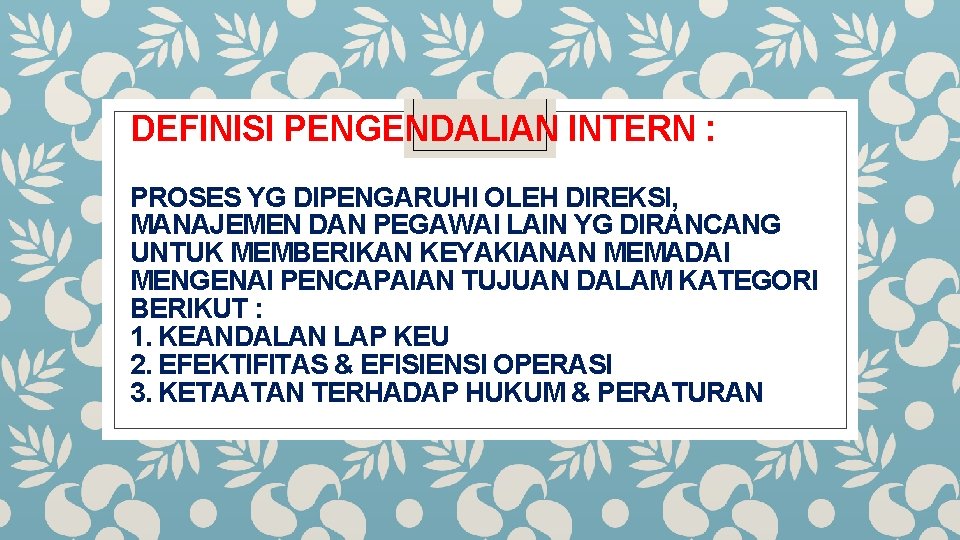 DEFINISI PENGENDALIAN INTERN : PROSES YG DIPENGARUHI OLEH DIREKSI, MANAJEMEN DAN PEGAWAI LAIN YG