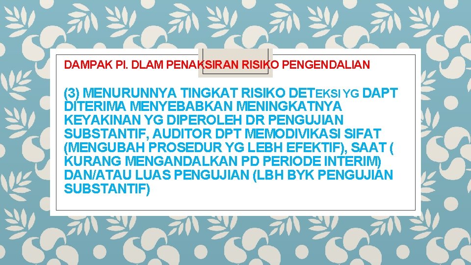 DAMPAK PI. DLAM PENAKSIRAN RISIKO PENGENDALIAN (3) MENURUNNYA TINGKAT RISIKO DETEKSI YG DAPT DITERIMA