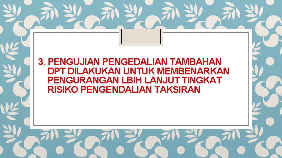3. PENGUJIAN PENGEDALIAN TAMBAHAN DPT DILAKUKAN UNTUK MEMBENARKAN PENGURANGAN LBIH LANJUT TINGKAT RISIKO PENGENDALIAN