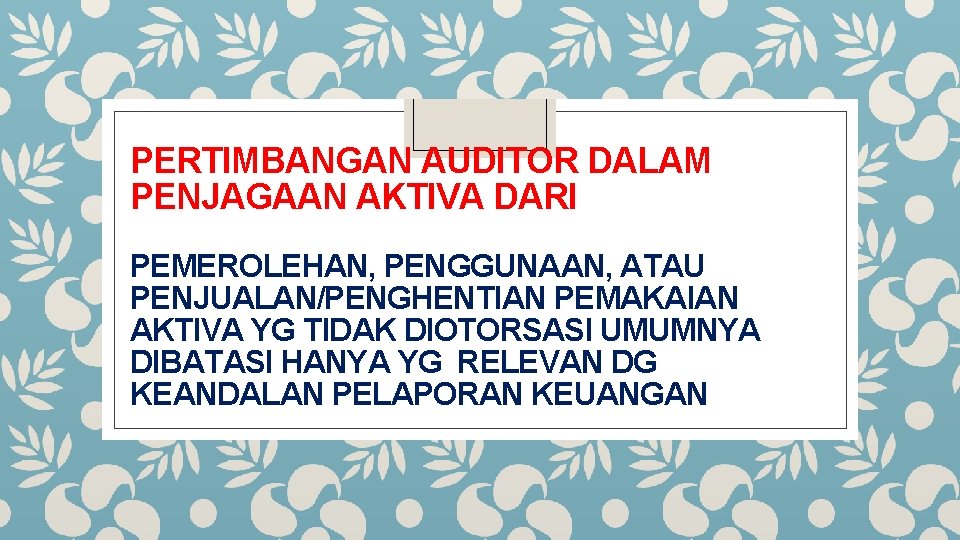 PERTIMBANGAN AUDITOR DALAM PENJAGAAN AKTIVA DARI PEMEROLEHAN, PENGGUNAAN, ATAU PENJUALAN/PENGHENTIAN PEMAKAIAN AKTIVA YG TIDAK