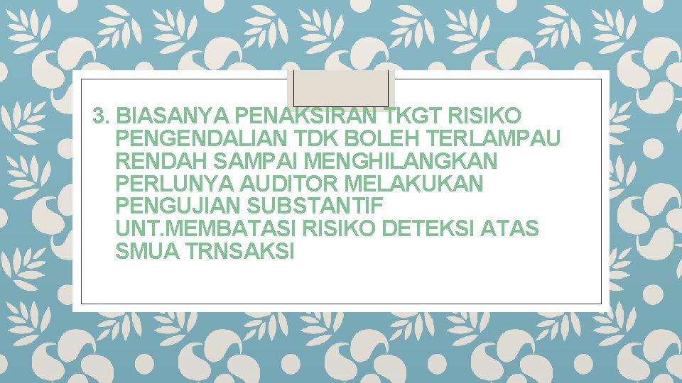 3. BIASANYA PENAKSIRAN TKGT RISIKO PENGENDALIAN TDK BOLEH TERLAMPAU RENDAH SAMPAI MENGHILANGKAN PERLUNYA AUDITOR