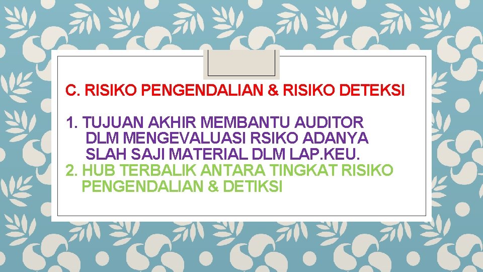 C. RISIKO PENGENDALIAN & RISIKO DETEKSI 1. TUJUAN AKHIR MEMBANTU AUDITOR DLM MENGEVALUASI RSIKO