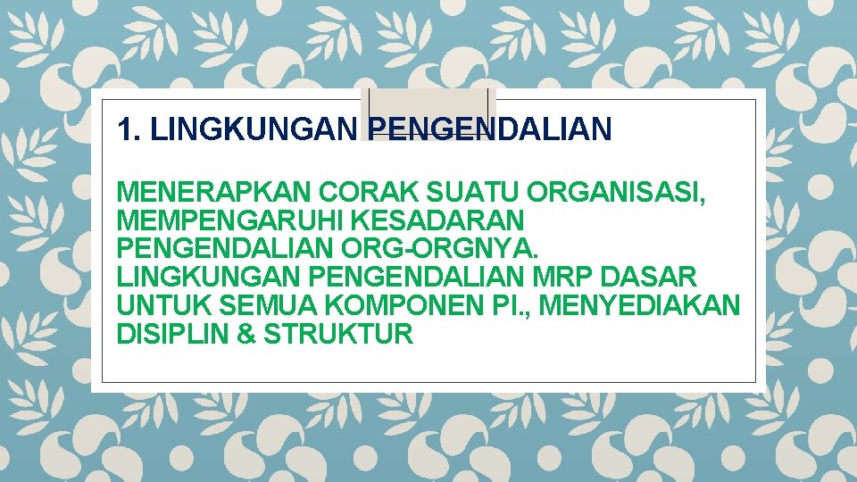 1. LINGKUNGAN PENGENDALIAN MENERAPKAN CORAK SUATU ORGANISASI, MEMPENGARUHI KESADARAN PENGENDALIAN ORG-ORGNYA. LINGKUNGAN PENGENDALIAN MRP