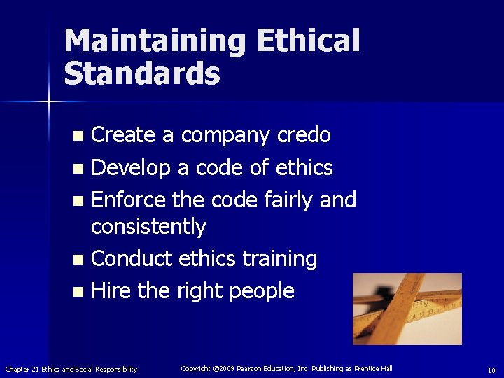 Maintaining Ethical Standards Create a company credo n Develop a code of ethics n