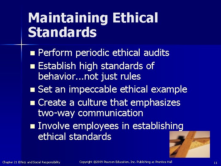 Maintaining Ethical Standards Perform periodic ethical audits n Establish high standards of behavior. .