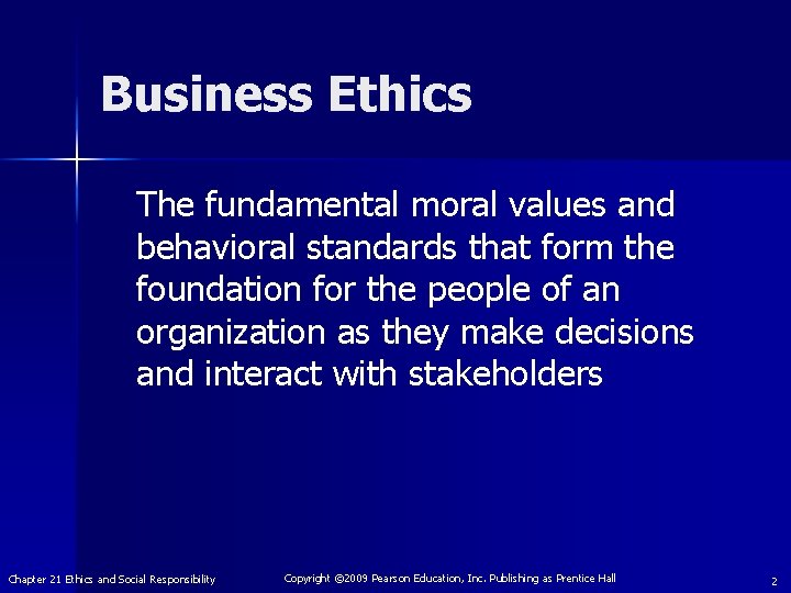 Business Ethics The fundamental moral values and behavioral standards that form the foundation for