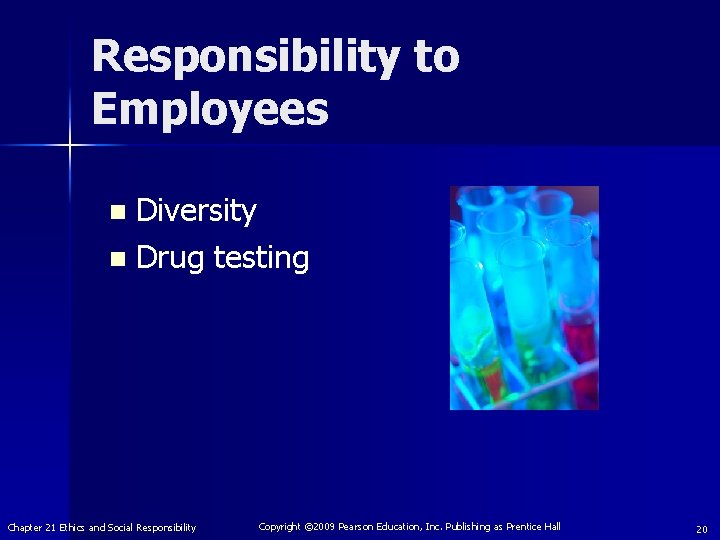 Responsibility to Employees Diversity n Drug testing n Chapter 21 Ethics and Social Responsibility