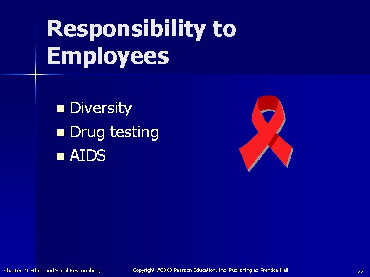 Responsibility to Employees Diversity n Drug testing n AIDS n Chapter 21 Ethics and
