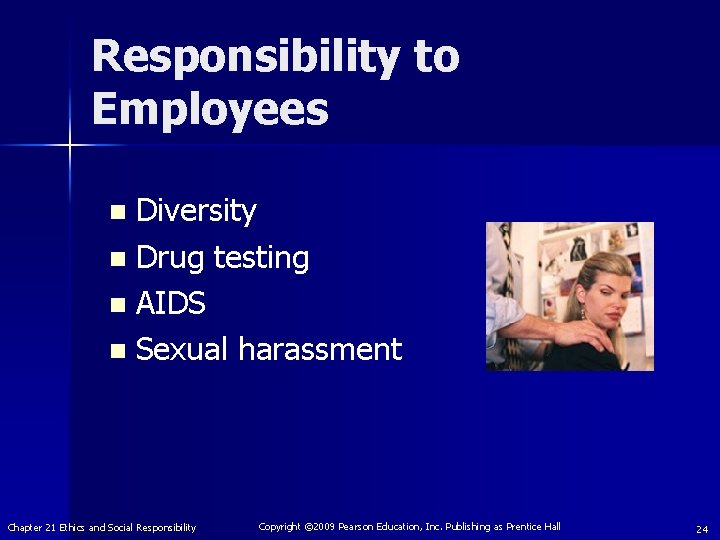 Responsibility to Employees Diversity n Drug testing n AIDS n Sexual harassment n Chapter