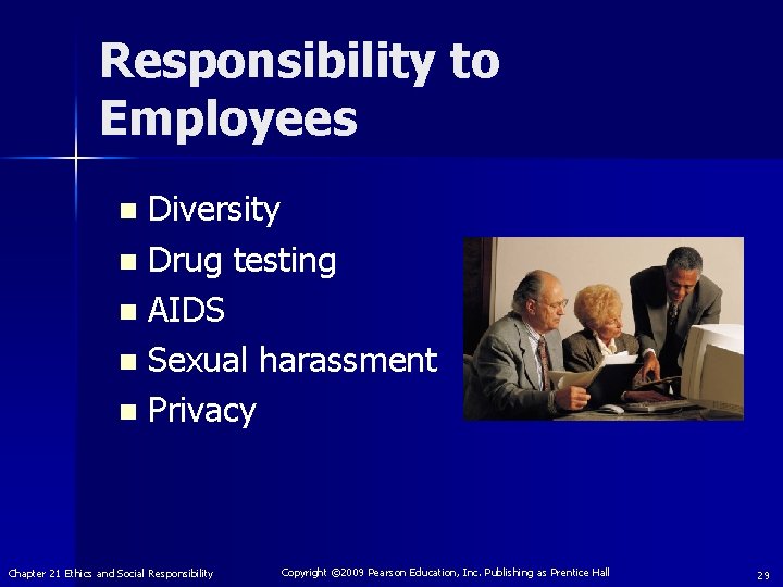 Responsibility to Employees Diversity n Drug testing n AIDS n Sexual harassment n Privacy