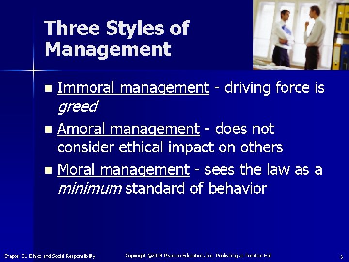 Three Styles of Management n Immoral management - driving force is greed Amoral management