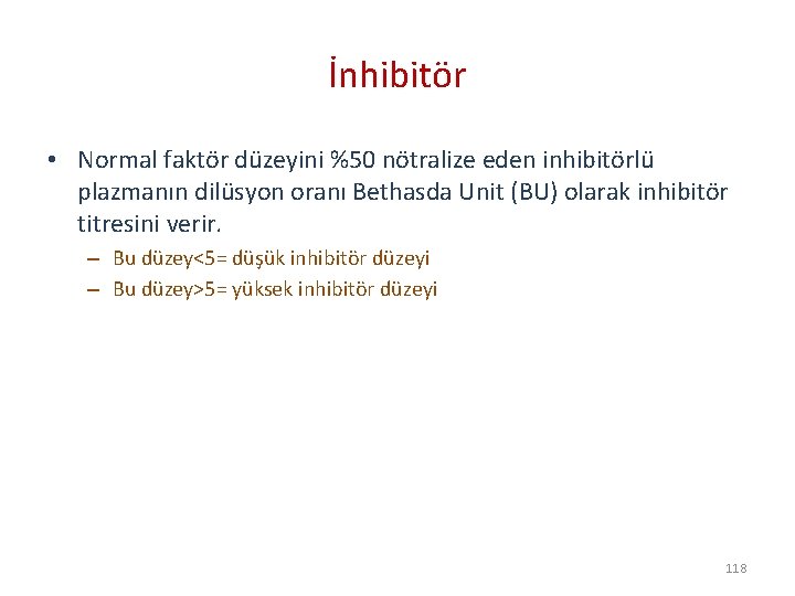 İnhibitör • Normal faktör düzeyini %50 nötralize eden inhibitörlü plazmanın dilüsyon oranı Bethasda Unit