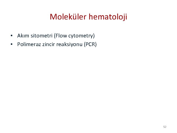 Moleküler hematoloji • Akım sitometri (Flow cytometry) • Polimeraz zincir reaksiyonu (PCR) 52 
