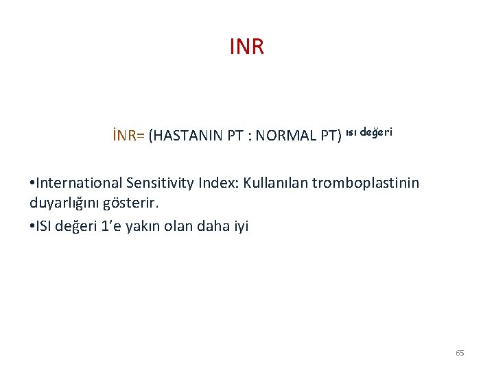 INR İNR= (HASTANIN PT : NORMAL PT) ısı değeri • International Sensitivity Index: Kullanılan