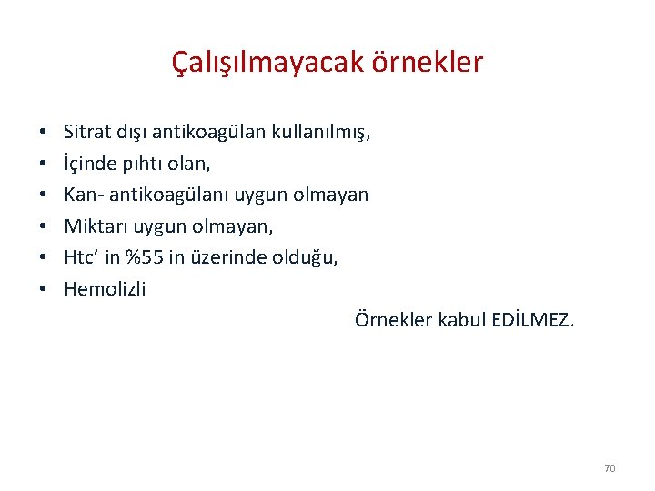 Çalışılmayacak örnekler • Sitrat dışı antikoagülan kullanılmış, • İçinde pıhtı olan, • Kan- antikoagülanı