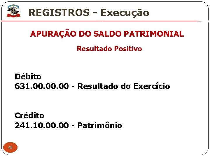 X REGISTROS - Execução APURAÇÃO DO SALDO PATRIMONIAL Resultado Positivo Débito 631. 00. 00