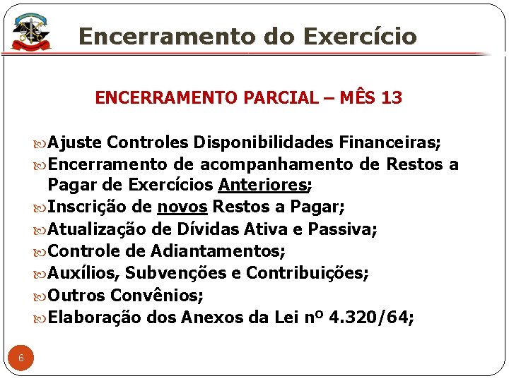 X Encerramento do Exercício ENCERRAMENTO PARCIAL – MÊS 13 Ajuste Controles Disponibilidades Financeiras; Encerramento