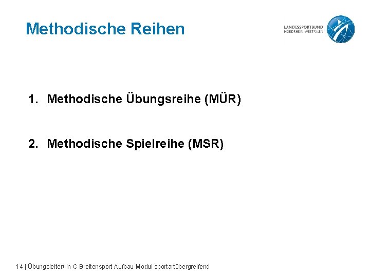 Methodische Reihen 1. Methodische Übungsreihe (MÜR) 2. Methodische Spielreihe (MSR) 14 | Übungsleiter/-in-C Breitensport