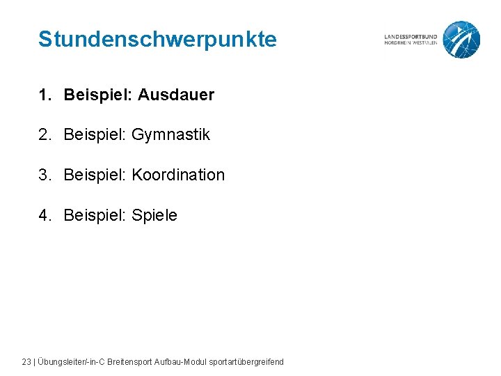 Stundenschwerpunkte 1. Beispiel: Ausdauer 2. Beispiel: Gymnastik 3. Beispiel: Koordination 4. Beispiel: Spiele 23